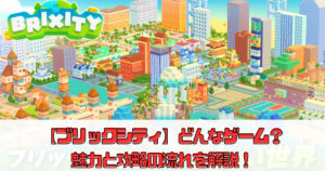 【ブリックシティ】どんなゲーム？魅力と攻略の流れを解説！